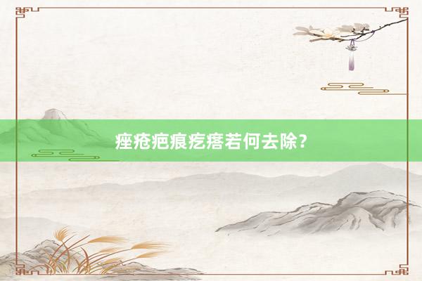 痤疮疤痕疙瘩若何去除？